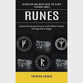 Runes: Divination and Magic With the Elder Futhark Runes (Unlock the Ancient Power of the Elder Futhark Through Runic Magic)