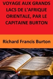 VOYAGE AUX GRANDS LACS DE L’AFRIQUE ORIENTALE, PAR LE CAPITAINE BURTON Richard Francis Burton