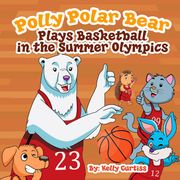 Polly Polar Bear Plays Basketball In The Summer Olympics Kelly Curtiss