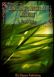 Aunt Jane's Nieces at Millville [New Illustration]+[Free Audio Book Link]+[Active TOC] L. Frank Baum