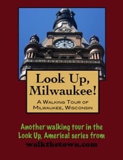 Look Up, Milwaukee! A Walking Tour of Milwaukee, Wisconsin Doug Gelbert