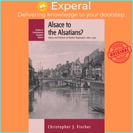 Alsace to the Alsatians? - Visions and Divisions of Alsatian Regionali by Christopher J. Fischer (US