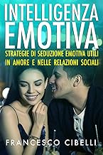 Intelligenza emotiva: Strategie di seduzione emotiva utili in amore e nelle relazioni sociali (Italian Edition)