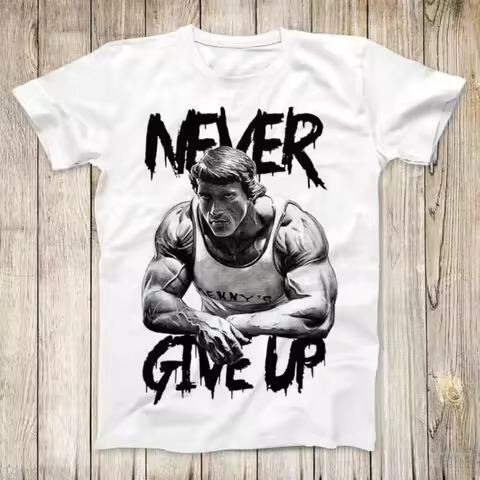 Arnold Schwarzenegger Never Give Up GYM Motivation Top Tee Best Seller Birthday Gift Men Women Unise
