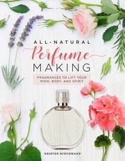 All-Natural Perfume Making Kristen Schuhmann