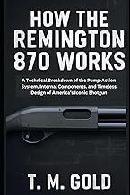 How the Remington 870 Works: A Technical Breakdown of the Pump-Action System, Internal Components, a