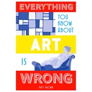 (BX) EVERYTHING YOU KNOW ABOUT ART IS WRONG