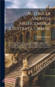 Austria Ex Archivis Mellicensibus Illustrata. Libri Iii.: I. Continet Nucleum Historico-genealogicum