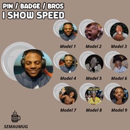 I SHOW SPEED MEME PIN GIFT ROUND BADGE BROOCH CUTE MEME CUSTOM PRINT SEMAUMUG