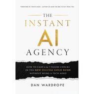 The Instant AI Agency: How To Cash 6 & 7 Figure Checks In The New Digital Gold Rush Without Being A 
