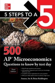 5 Steps to a 5: 500 AP Microeconomics Questions to Know by Test Day, Third Edition Anaxos Inc.