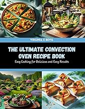 The Ultimate Convection Oven Recipe Book: Easy Cooking for Delicious and Easy Results