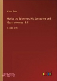 Marius the Epicurean; His Sensations and Ideas; Volumes I &amp; II: in large print