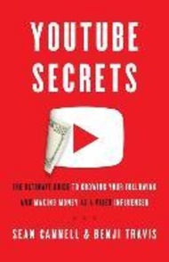 YouTube Secrets : The Ultimate Guide to Growing Your Following and Making Money as a Video I by Benj