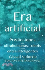 Era artificial: Predicciones para ultrahumanos, robots y otros entes inteligentes