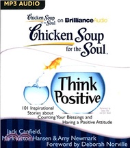 Chicken Soup for the Soul Think Positive ─ 101 Inspirational Stories About Counting Your Blessings and Having a Positive Attitude