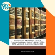 History of Amherst College During Its First Half Century, 1821-1871, Vo by William Seymour Tyler (US