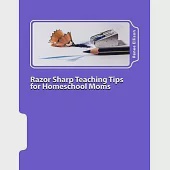 Razor Sharp Teaching Tips for Homeschool Moms: Know WHAT to do, and WHY