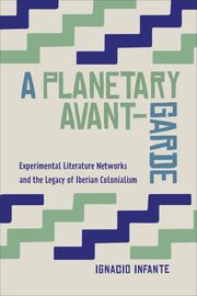 A Planetary Avant-Garde Ignacio Infante
