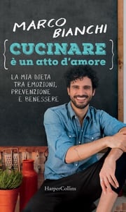 Cucinare è un atto d'amore Marco Bianchi