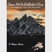 Shine Not In Reflected Glory - The Untold Story of Grand Teton National Park