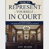 How to Represent Yourself in Court: Litigation Advice for Those who Cannot Afford an Attorney