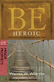 Be Heroic (Minor Prophets) Warren W. Wiersbe