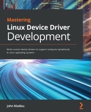 Mastering Linux Device Driver Development John Madieu
