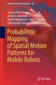 Probabilistic Mapping of Spatial Motion Patterns for Mobile Robots Tomasz Piotr Kucner