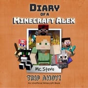 Diary of a Minecraft Alex Book 6: Trip Ahoy! (An Unofficial Minecraft Diary Book) MC Steve