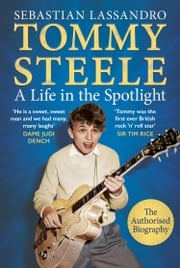 Tommy Steele: A Life in the Spotlight Sebastian Lassandro