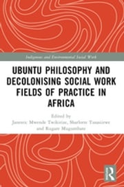 Ubuntu Philosophy and Decolonising Social Work Fields of Practice in Africa Janestic Mwende Twikirize