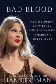 Bad Blood: Taylor Swift, Katy Perry, and the End of America's Sweetheart Ian Fineman