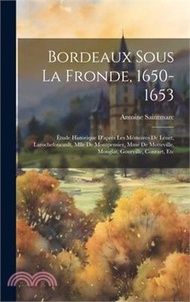 Bordeaux Sous La Fronde, 1650-1653: Étude Historique D'après Les Mémoires De Lenet, Larochefoucault, Mlle De Montpensier, Mme De Motteville, Monglat,