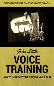 Voice Training - How To Improve Your Singing Voice Fast. Singing Tips From The Voice Coach John Little