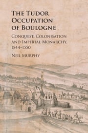 The Tudor Occupation of Boulogne Neil Murphy