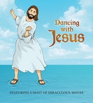 Dancing with Jesus: Featuring a Host of Miraculous Moves