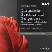 Literarische Zustände und Zeitgenossen. Begegnungen und Gespräche im klassischen Weimar (Gekürzt) Karl August Böttiger