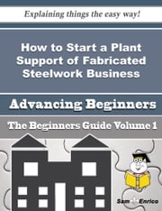 How to Start a Plant Support of Fabricated Steelwork Business (Beginners Guide) Agustin Crabtree