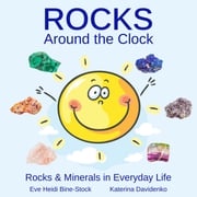 Rocks Around the Clock: Rocks &amp; Minerals in Everyday Life Eve Heidi Bine-Stock