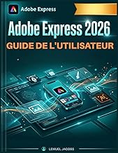 Adobe Express 2026 Guide de l'utilisateur: De zéro à publié : accélérez la création de votre contenu