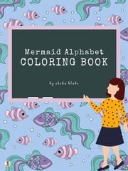 Mermaid Alphabet Coloring Book for Kids Ages 3+ (Printable Version) Sheba Blake