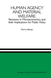 Human Agency and Material Welfare: Revisions in Microeconomics and their Implications for Public Policy Morris Altman