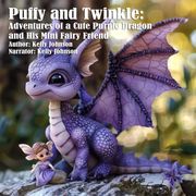 Puffy and Twinkle: The Adventures of a Cute Purple Dragon and His Mini Fairy Friend Kelly Johnson