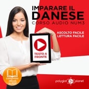 Imparare il danese - Lettura facile - Ascolto facile - Testo a fronte: Imparare il danese - Danese corso audio, Volume 3 [Learn Danish - Danish Audio Course, Volume 3] Polyglot Planet