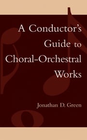A Conductor's Guide to Choral-Orchestral Works Jonathan D. Green