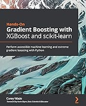 Hands-On Gradient Boosting with XGBoost and scikit-learn: Perform accessible machine learning and ex