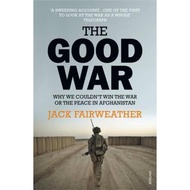 The Good War : Why We Couldn't Win the War or the Peace in Afghanistan by Jack Fairweather (UK editi