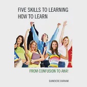 Five Skills to Learning How to Learn: From Confusion to Aha!