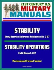 21st Century U.S. Military Manuals: Stability - Army Doctrine Reference Publication No. 3-07 and Stability Operations Field Manual 3-07 (Professional Format Series) Progressive Management